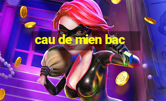 cau de mien bac