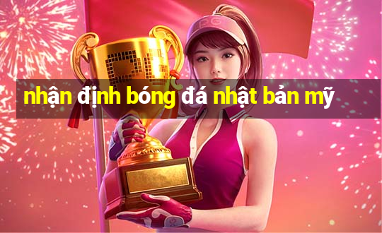 nhận định bóng đá nhật bản mỹ