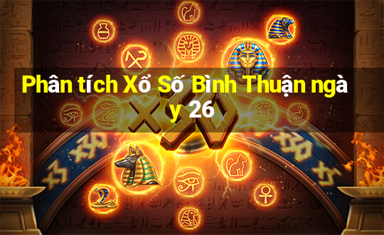 Phân tích Xổ Số Bình Thuận ngày 26