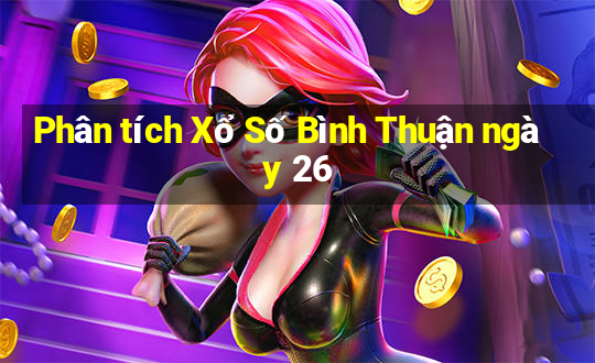 Phân tích Xổ Số Bình Thuận ngày 26