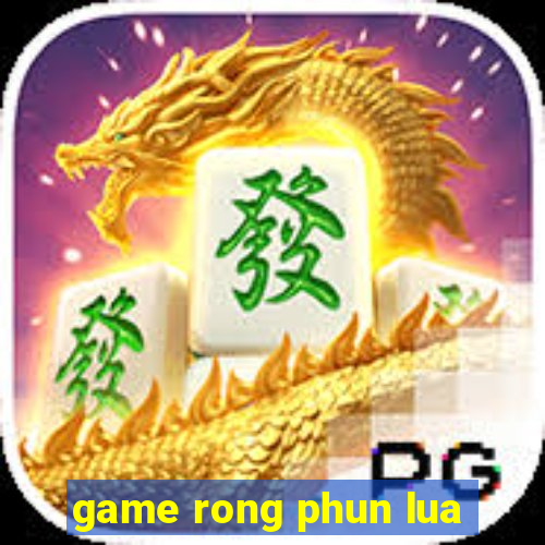 game rong phun lua