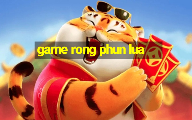 game rong phun lua