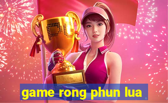 game rong phun lua