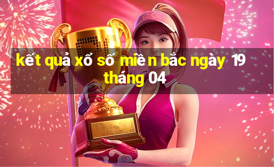 kết quả xổ số miền bắc ngày 19 tháng 04