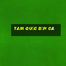 tam quốc bắn cá