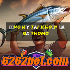 đăng ký tài khoản đá gà thomo