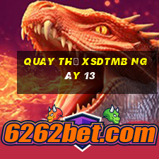 Quay thử XSDTMB ngày 13