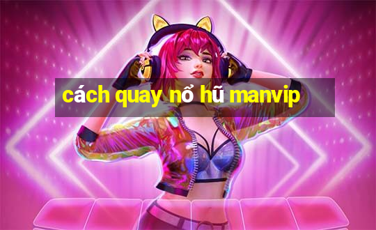 cách quay nổ hũ manvip