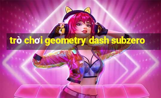 trò chơi geometry dash subzero