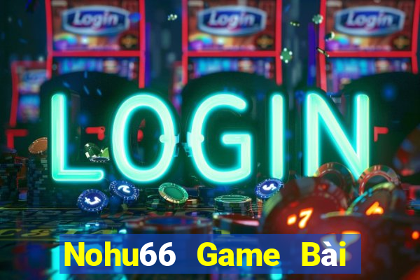 Nohu66 Game Bài Online Đổi Thưởng