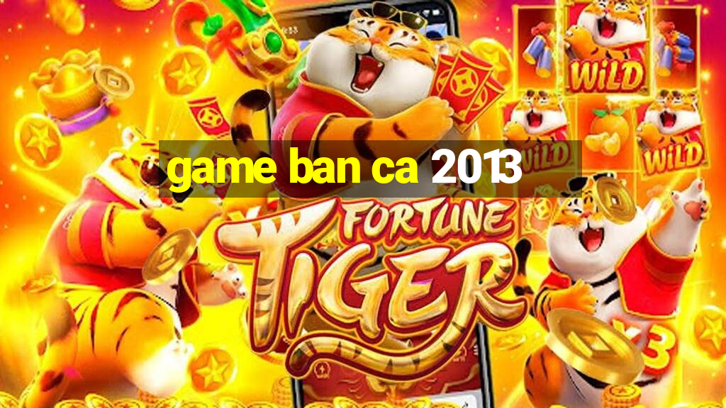 game ban ca 2013