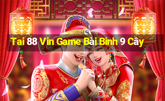 Tai 88 Vin Game Bài Binh 9 Cây