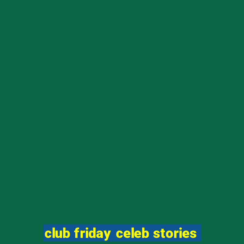 club friday celeb stories