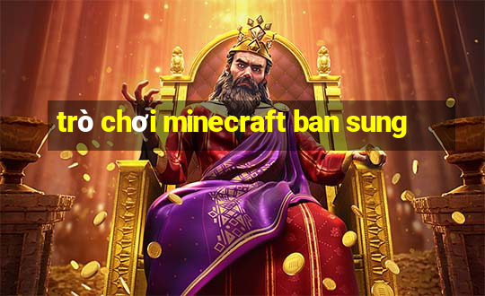 trò chơi minecraft ban sung