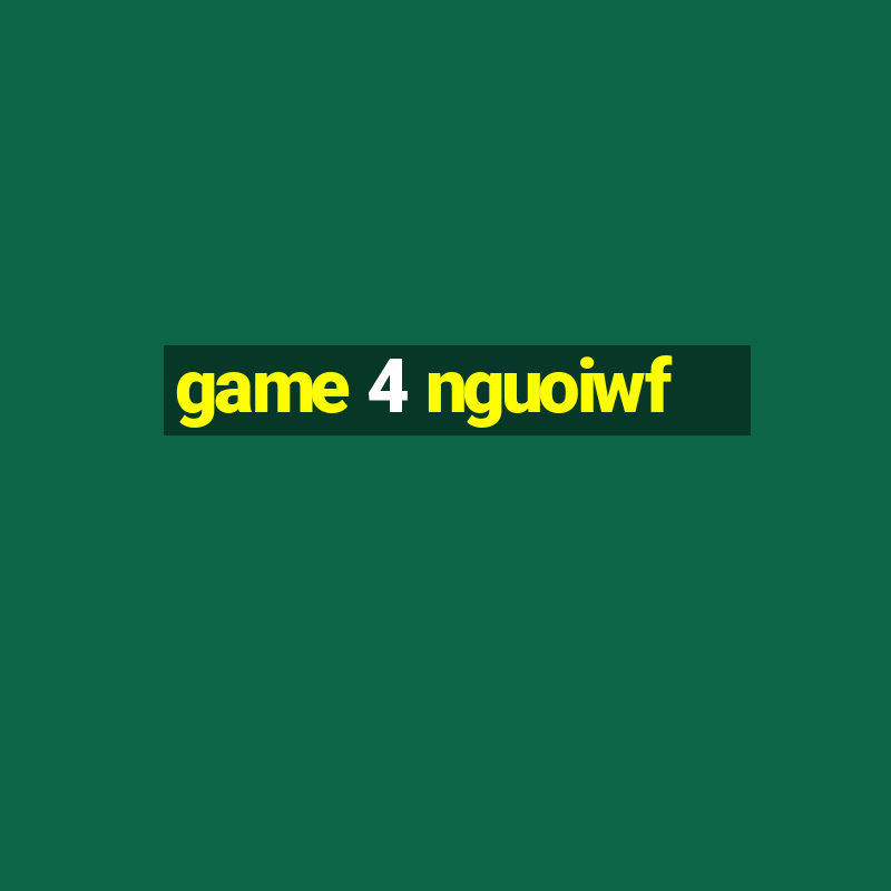 game 4 nguoiwf