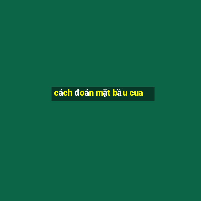 cách đoán mặt bầu cua