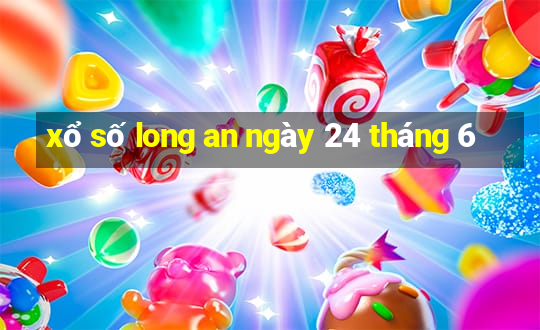 xổ số long an ngày 24 tháng 6