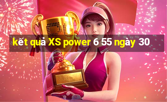 kết quả XS power 6 55 ngày 30