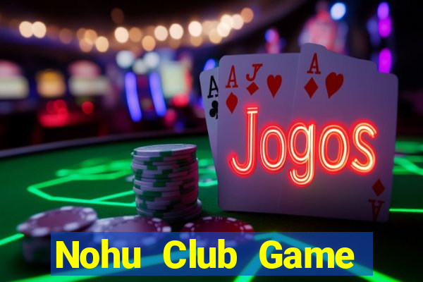 Nohu Club Game Bài Quốc Tế