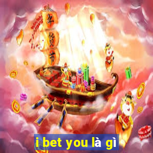 i bet you là gì