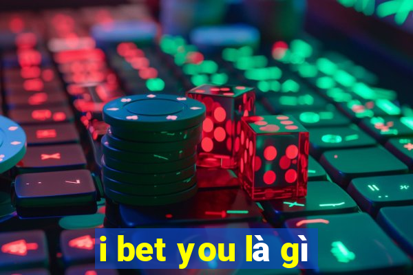 i bet you là gì