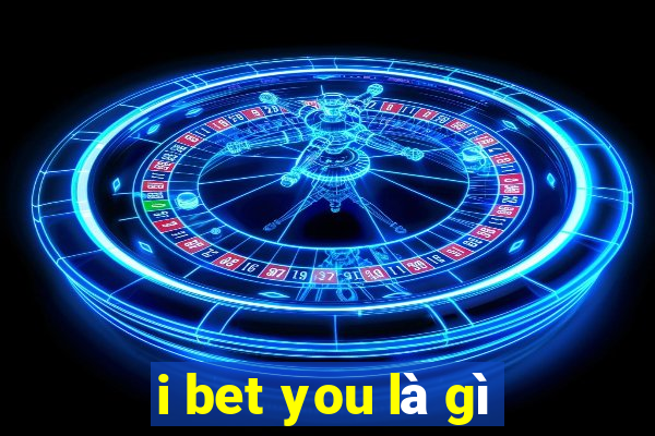 i bet you là gì