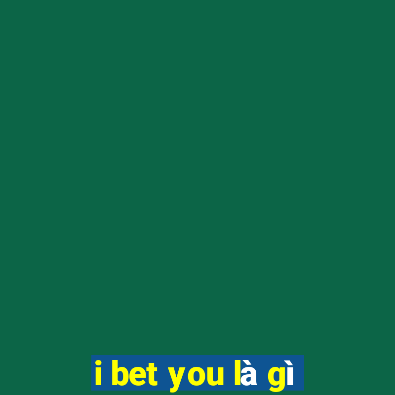 i bet you là gì