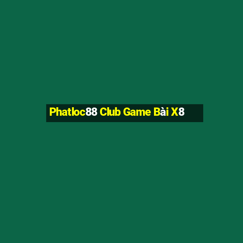 Phatloc88 Club Game Bài X8