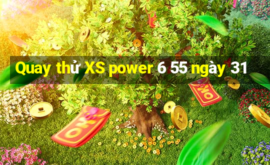 Quay thử XS power 6 55 ngày 31