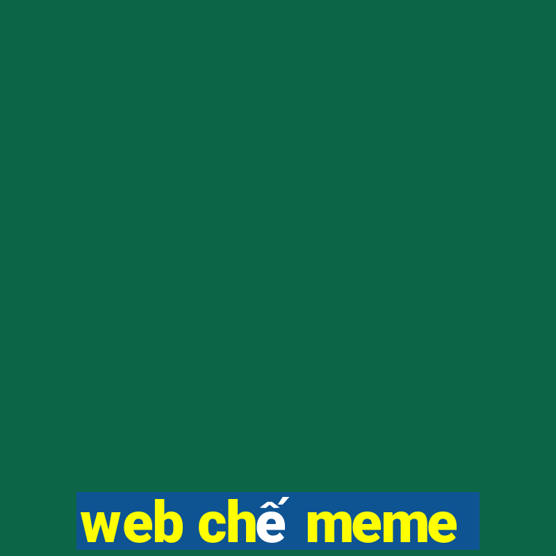 web chế meme