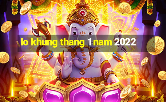 lo khung thang 1 nam 2022