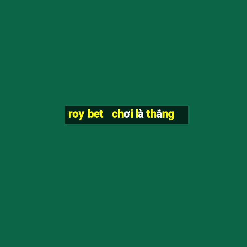 roy bet   chơi là thắng