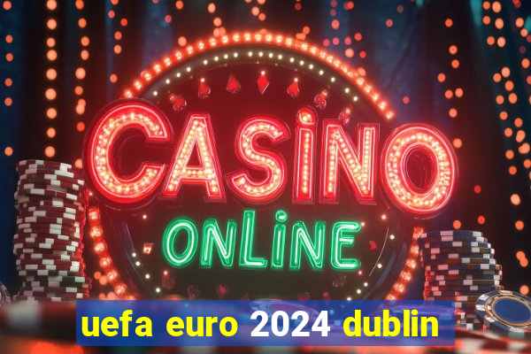 uefa euro 2024 dublin