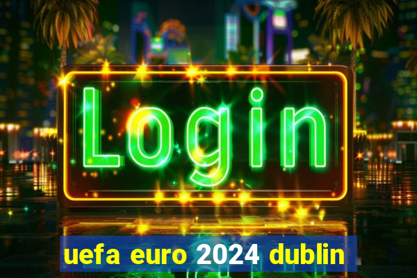 uefa euro 2024 dublin