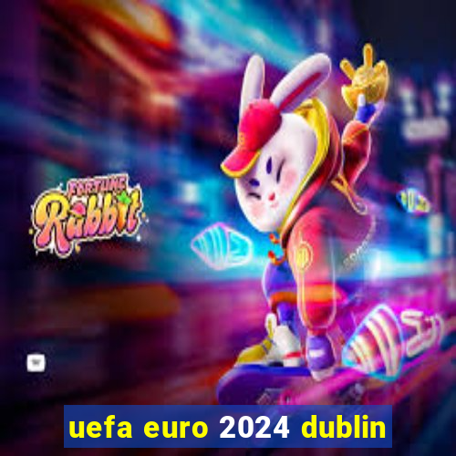 uefa euro 2024 dublin