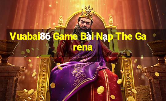 Vuabai86 Game Bài Nạp The Garena