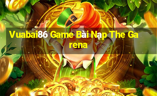 Vuabai86 Game Bài Nạp The Garena