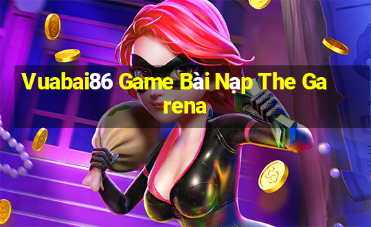 Vuabai86 Game Bài Nạp The Garena