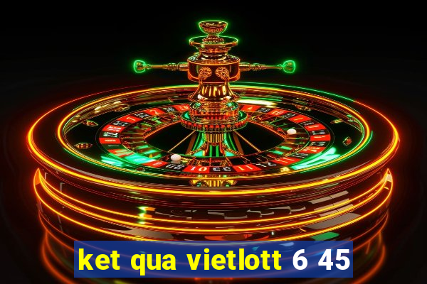 ket qua vietlott 6 45