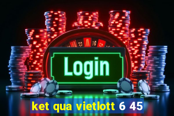 ket qua vietlott 6 45