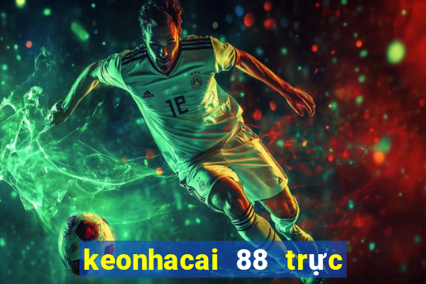 keonhacai 88 trực tiếp bóng đá