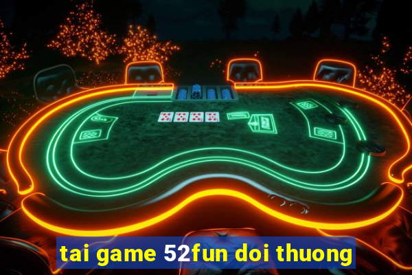 tai game 52fun doi thuong