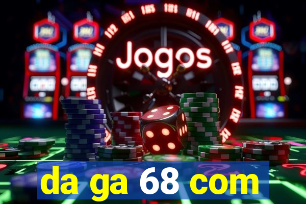 da ga 68 com