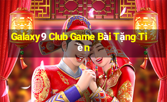 Galaxy9 Club Game Bài Tặng Tiền