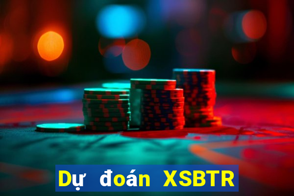 Dự đoán XSBTR ngày 17