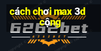 cách chơi max 3d cộng