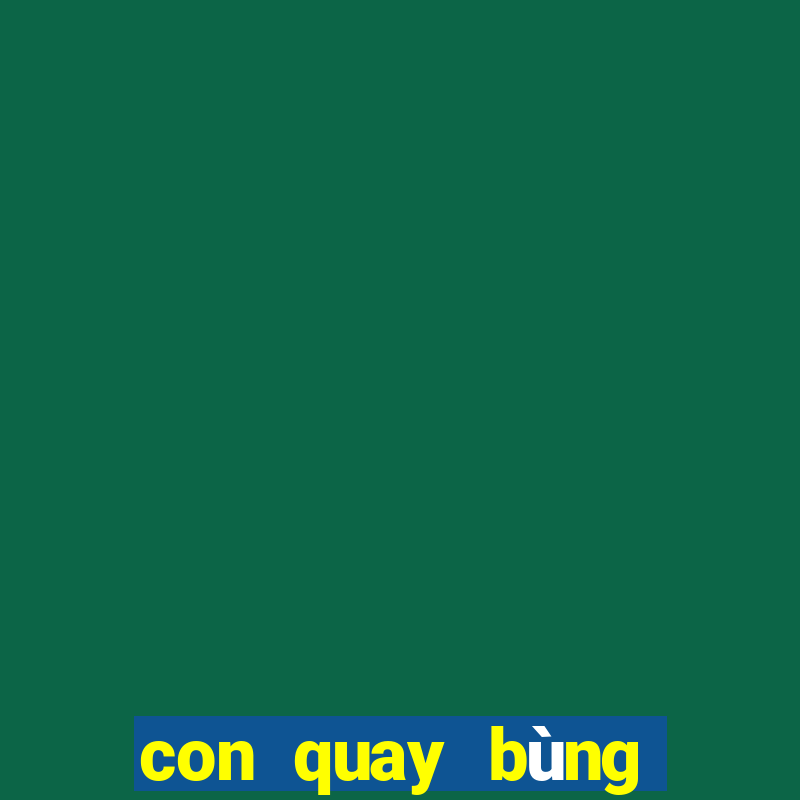 con quay bùng nổ siêu tốc