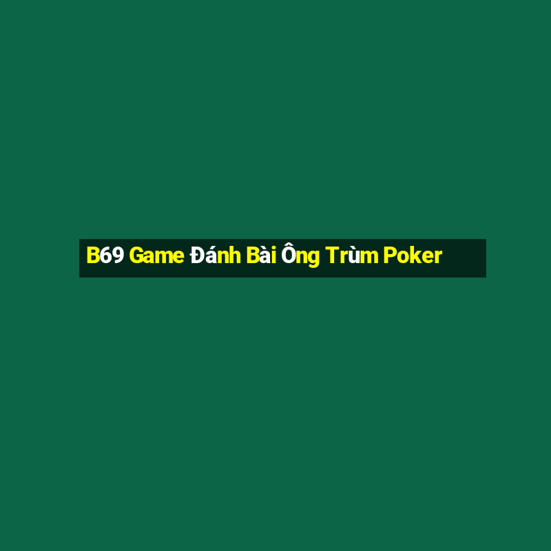 B69 Game Đánh Bài Ông Trùm Poker