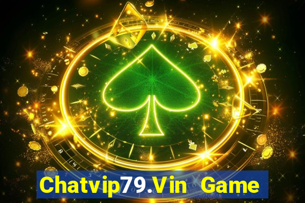 Chatvip79.Vin Game Bài Vip