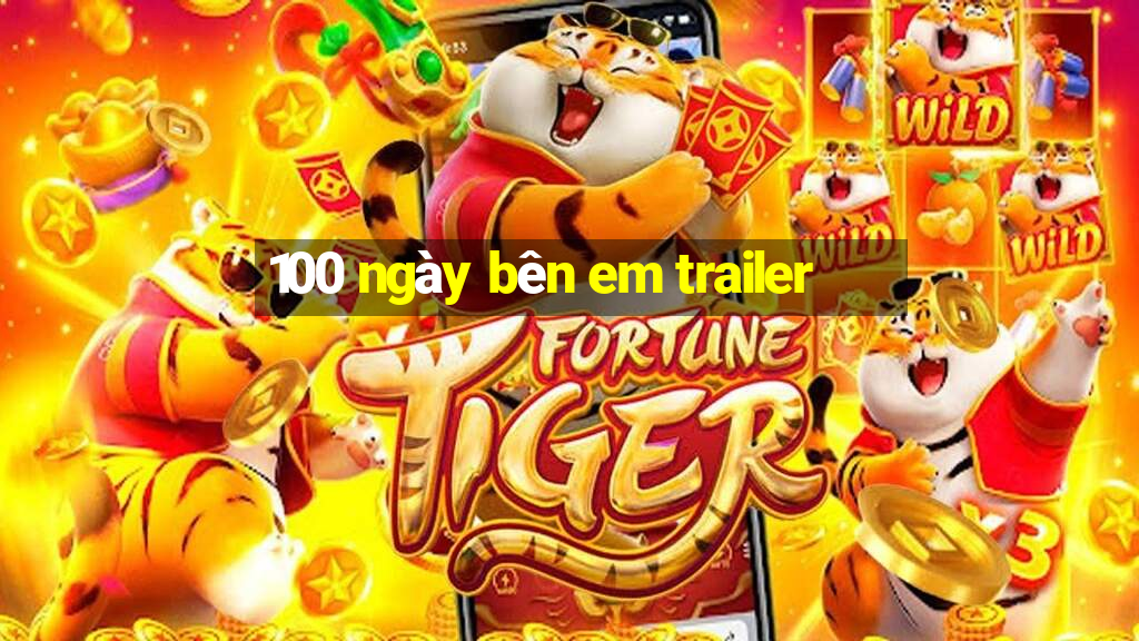 100 ngày bên em trailer